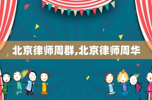 北京律師周群,北京律師周華