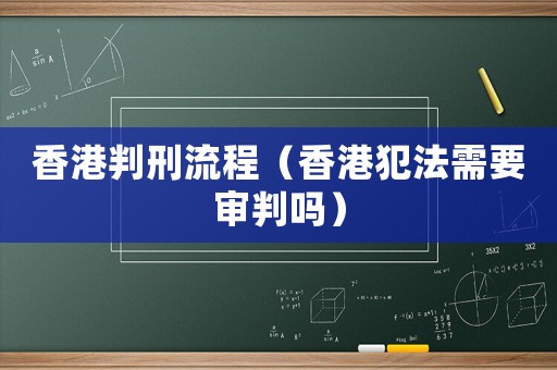 香港判刑流程（香港犯法需要審判嗎）