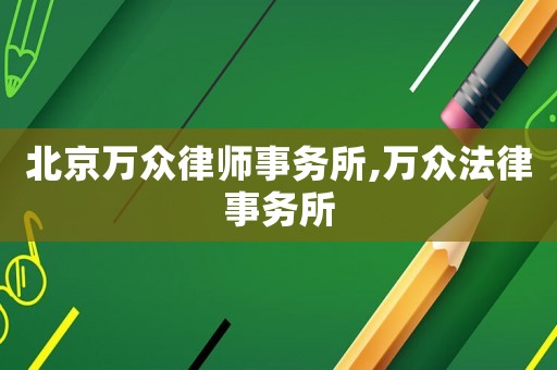北京萬眾律師事務所,萬眾法律事務所