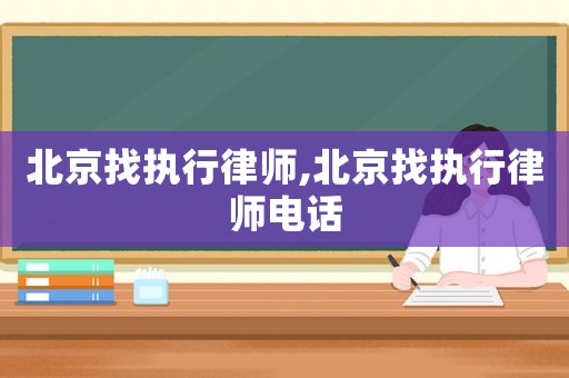北京找執行律師,北京找執行律師電話