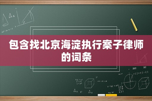 包含找北京海淀執行案子律師的詞條