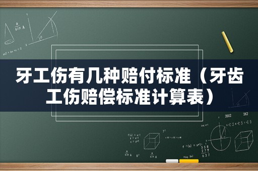 牙工傷有幾種賠付標準（牙齒工傷賠償標準計算表）