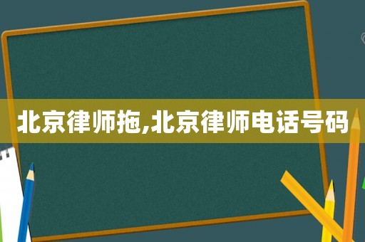北京律師拖,北京律師電話號碼