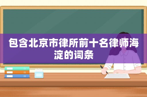 包含北京市律所前十名律師海淀的詞條