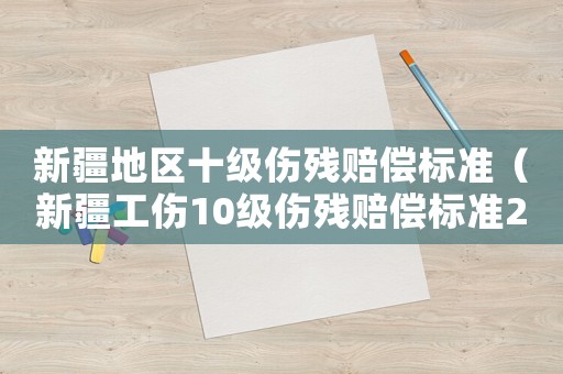 新疆地區十級傷殘賠償標準（新疆工傷10級傷殘賠償標準2015）