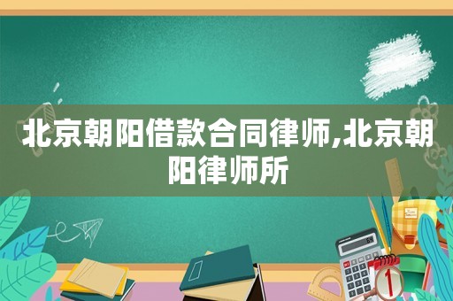 北京朝陽借款合同律師,北京朝陽律師所