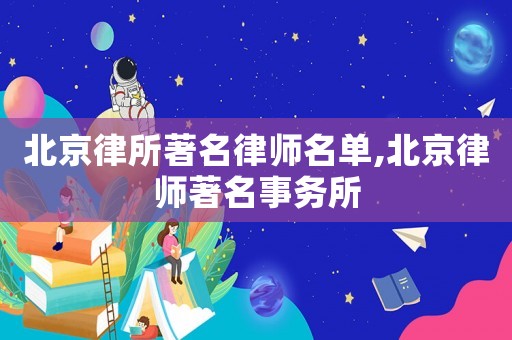 北京律所著名律師名單,北京律師著名事務所