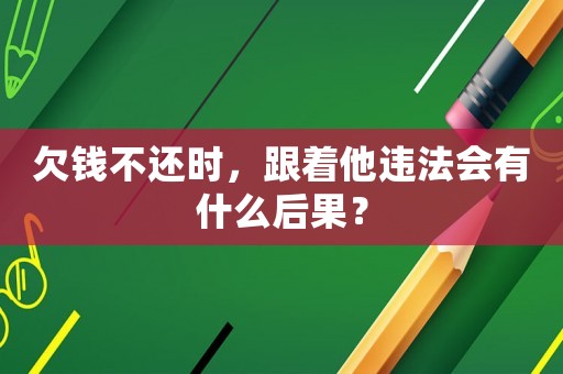 欠錢不還時(shí)，跟著他違法會(huì)有什么后果？