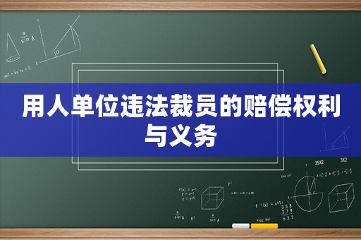用人單位違法裁員的賠償權利與義務