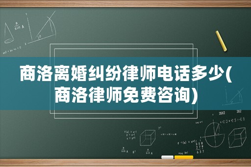 商洛離婚糾紛律師電話多少(商洛律師免費咨詢)