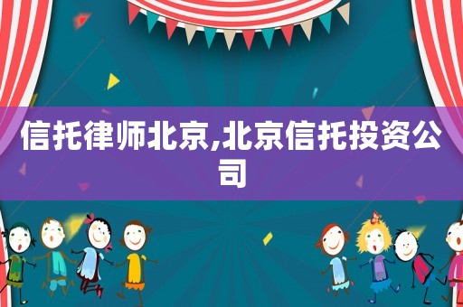 信托律師北京,北京信托投資公司