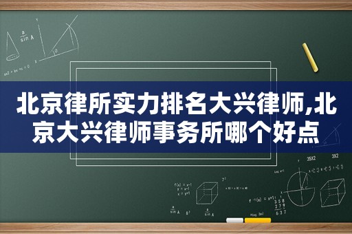 北京律所實力排名大興律師,北京大興律師事務所哪個好點