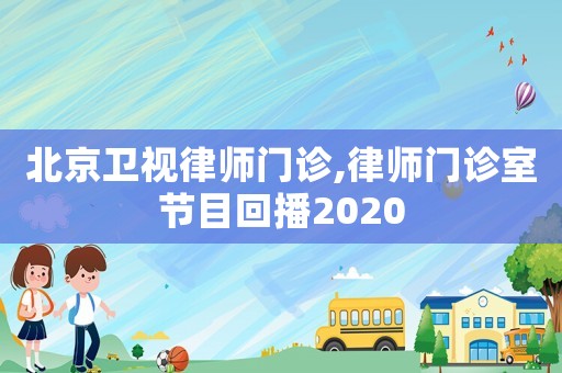 北京衛視律師門診,律師門診室節目回播2020
