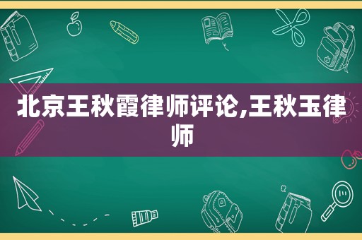 北京王秋霞律師評論,王秋玉律師