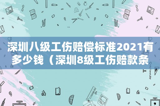深圳八級工傷賠償標準2021有多少錢（深圳8級工傷賠款條例）
