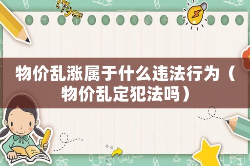 物價亂漲屬于什么違法行為（物價亂定犯法嗎）