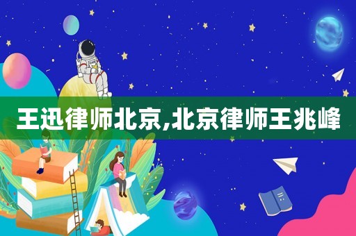 王迅律師北京,北京律師王兆峰