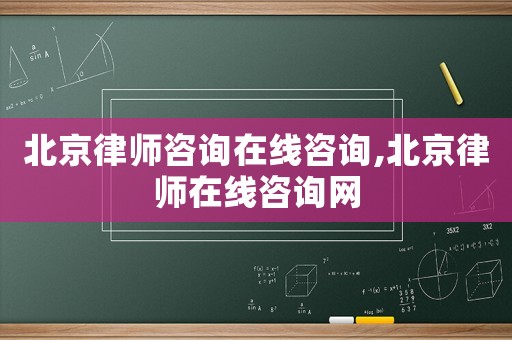 北京律師咨詢在線咨詢,北京律師在線咨詢網(wǎng)
