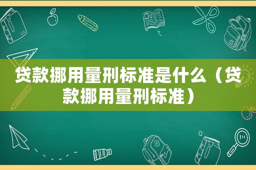 貸款挪用量刑標準是什么（貸款挪用量刑標準）