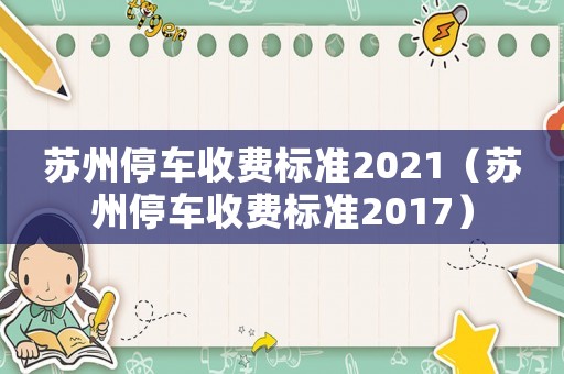 蘇州停車收費標準2021（蘇州停車收費標準2017）