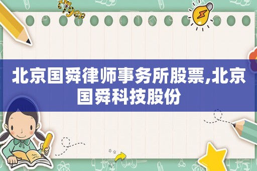 北京國舜律師事務(wù)所股票,北京國舜科技股份