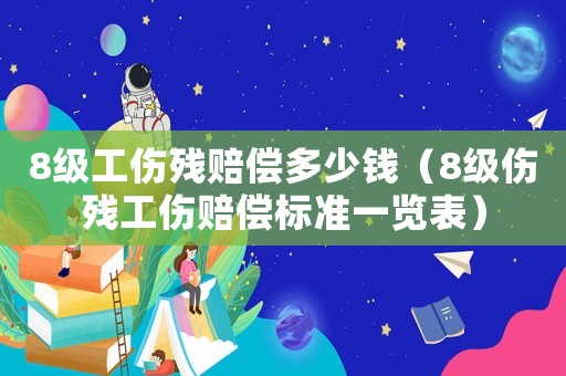 8級工傷殘賠償多少錢（8級傷殘工傷賠償標準一覽表）