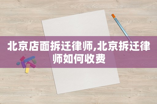 北京店面拆遷律師,北京拆遷律師如何收費