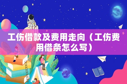 工傷借款及費用走向（工傷費用借條怎么寫）