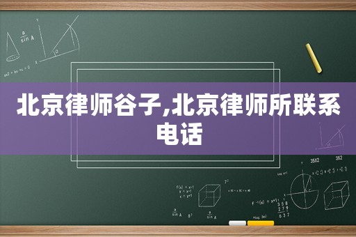 北京律師谷子,北京律師所聯系電話