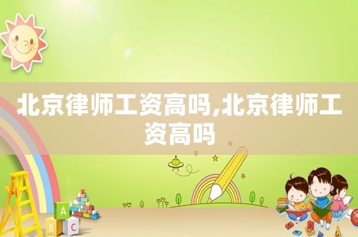 北京律師工資高嗎,北京律師工資高嗎
