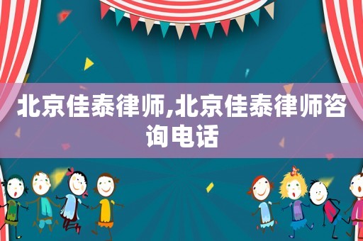 北京佳泰律師,北京佳泰律師咨詢電話