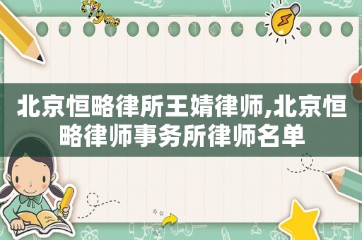 北京恒略律所王婧律師,北京恒略律師事務所律師名單