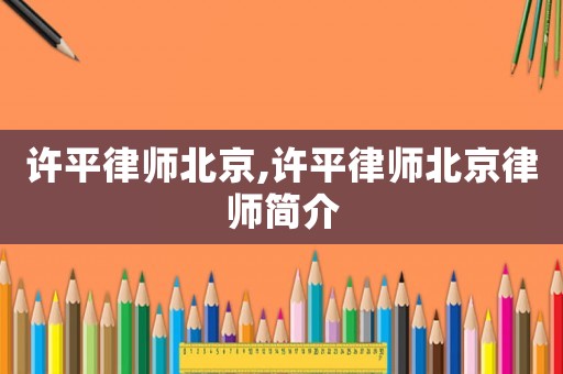 許平律師北京,許平律師北京律師簡介