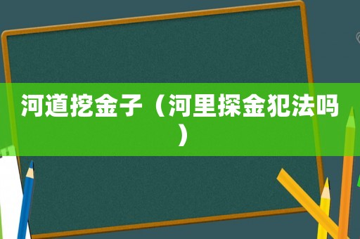 河道挖金子（河里探金犯法嗎）