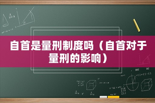 自首是量刑制度嗎（自首對于量刑的影響）