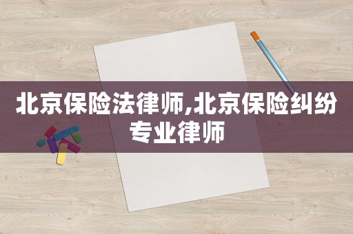 北京保險法律師,北京保險糾紛專業律師