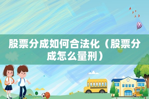 股票分成如何合法化（股票分成怎么量刑）