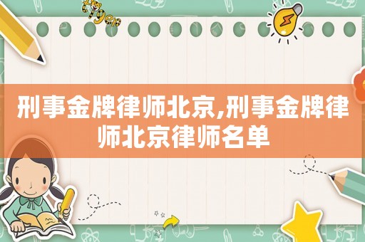 刑事金牌律師北京,刑事金牌律師北京律師名單
