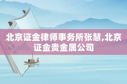 北京證金律師事務所張慧,北京證金貴金屬公司
