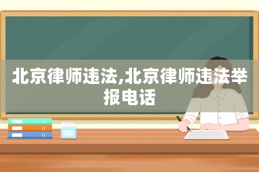北京律師違法,北京律師違法舉報電話