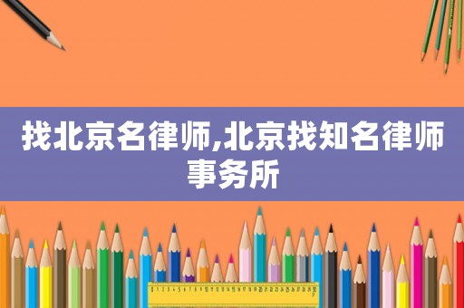 找北京名律師,北京找知名律師事務所