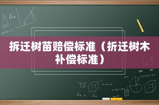 拆遷樹苗賠償標準（折遷樹木補償標準）