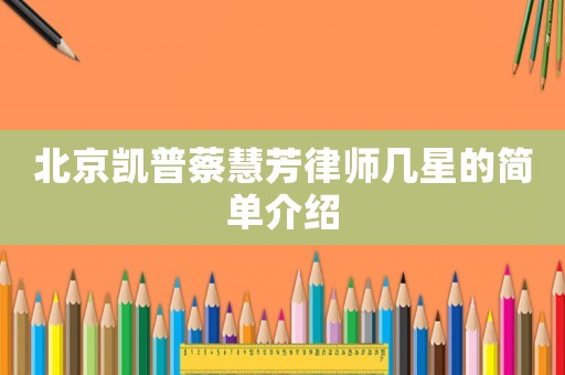 北京凱普蔡慧芳律師幾星的簡單介紹