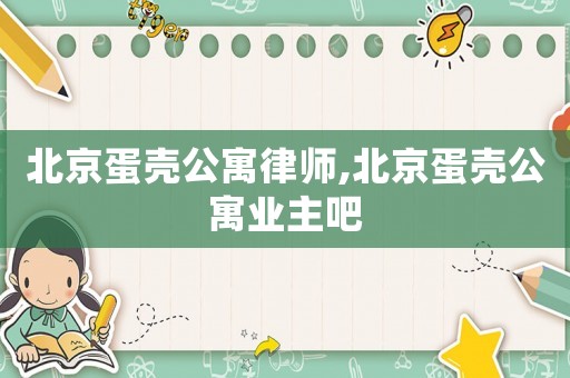 北京蛋殼公寓律師,北京蛋殼公寓業(yè)主吧
