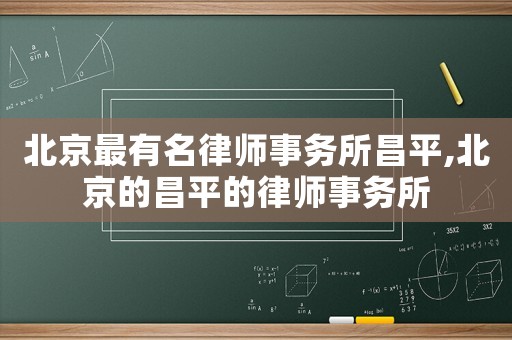 北京最有名律師事務(wù)所昌平,北京的昌平的律師事務(wù)所
