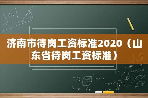 濟南市待崗工資標準2020（山東省待崗工資標準）
