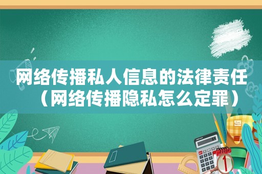 網絡傳播私人信息的法律責任（網絡傳播隱私怎么定罪）