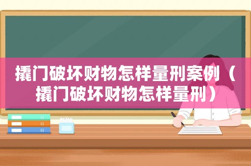 撬門破壞財物怎樣量刑案例（撬門破壞財物怎樣量刑）