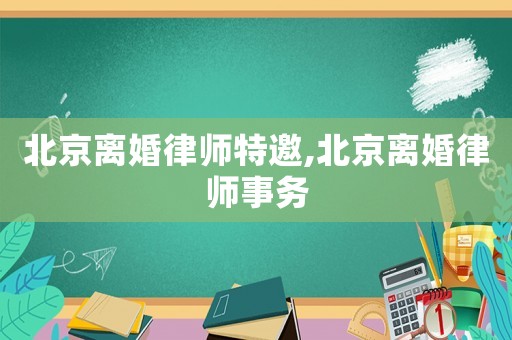 北京離婚律師特邀,北京離婚律師事務