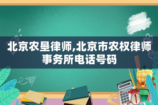 北京農墾律師,北京市農權律師事務所電話號碼